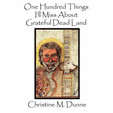 Christine M. Dunne - One Hundred Things I'll Miss About Grateful Dead Land, Häftad