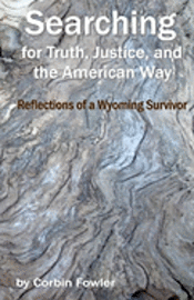 bokomslag Searching For Truth, Justice, And The American Way: Reflections Of A Wyoming Survivor