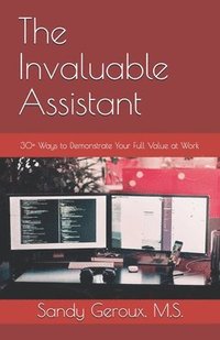 bokomslag The Invaluable Assistant: 30+ Ways to Demonstrate Your Full Value at Work