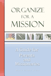 Organize for a Mission: A Guide for Parents and Missionaries 1