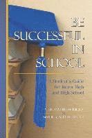 bokomslag Be Successful In School: A Student's Guide for Junior High and High School