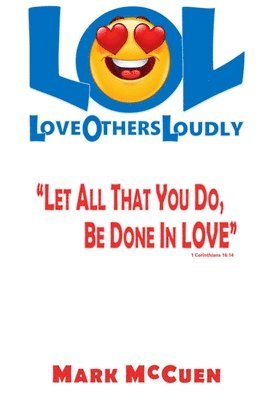Mark McCuen - LOL - Love Others Loudly: Let All That You Do, Be Done In Love!, Häftad