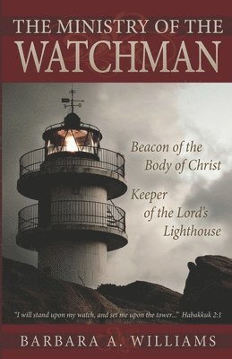 bokomslag The Ministry of the Watchman: Beacon to the Body of Christ, Keeper of the Lord's Lighthouse