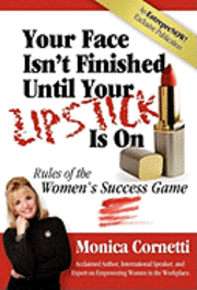 Monica Cornetti - Your Face Isn't Finished Until Your Lipstick Is on: Rule of the Women's Success Game, Inbunden