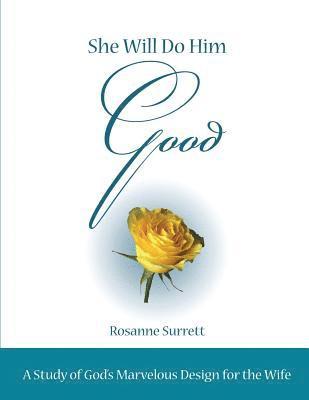 She Will Do Him Good: A Study of God's Marvelous Design for the Wife 1