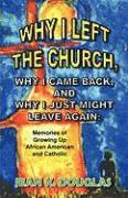 bokomslag Why I Left the Church, Why I Came Back, and Why I Just Might Leave Again: Memories of Growing Up African American and Catholic