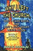 bokomslag Why I Left the Church, Why I Came Back, and Why I Just Might Leave Again: Memories of Growing Up African American and Catholic