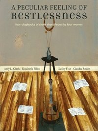 bokomslag A Peculiar Feeling of Restlessness: Four Chapbooks of Short Fiction by Four Women