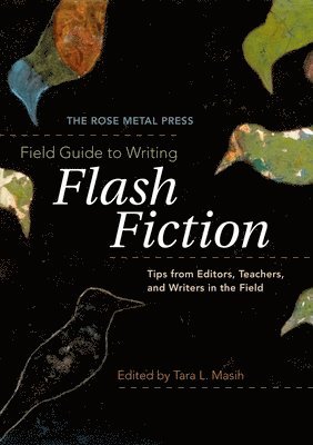 bokomslag The Rose Metal Press Field Guide to Writing Flash Fiction: Tips from Editors, Teachers, and Writers in the Field