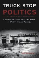 bokomslag Truck Stop Politics: Understanding the Emerging Force of Working Class America