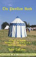 John Latorre - The Pavilion Book: A Guide to Buying, Maintaining, and Living in a Medieval-Style Tent, Häftad