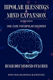 bokomslag Bipolar Blessings & Mind Expansion Second Edition: One Cure For Bipolar Disorder