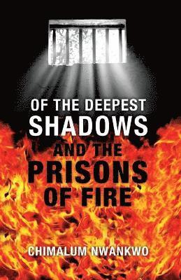 Chimalum Nwankwo - Of the Deepest Shadows and the Prisons of Fire, Häftad