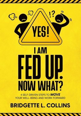 Yes! I Am Fed Up. Now What? 4 Self-Driven Steps to Move Your Well-Being and Work Forward 1