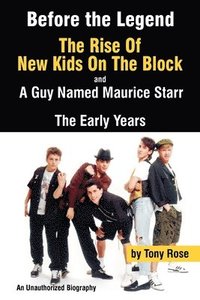 bokomslag Before the Legend: The Rise of New Kids on the Block... and a Guy Named Maurice Starr: An Unauthorized Biography