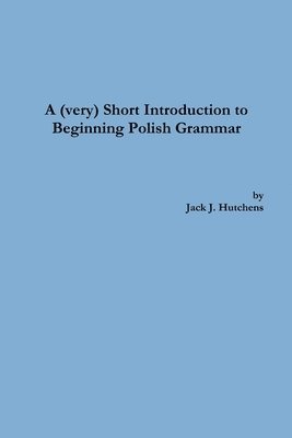 Jack J Hutchens - (very) Short Introduction to Beginning Polish Grammar, Häftad
