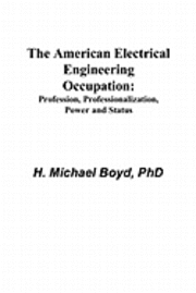 bokomslag The American Electrical Engineering Occupation: Profession, Professionalization, Power and Status
