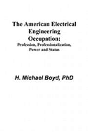 The American Electrical Engineering Occupation: Profession, Professionalization, Power and Status 1