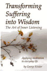 George Kinder - Transforming Suffering into Wisdom: Mindfulness and The Art of Inner Listening, Häftad