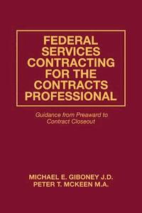 bokomslag Federal Services Contracting for the Contracts Professional: Guidance from Preaward to Contract Closeout
