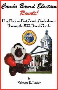 bokomslag Condo Board Election Revolt! How Florida's First Condo Ombudsman Became the 500-Pound Gorilla