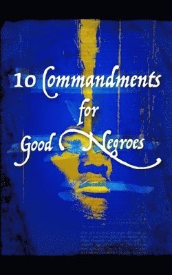 bokomslag 10 Commandments for Good Negroes: What You Need to Know to Be Black and Christian in America