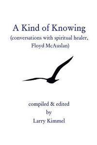 bokomslag A Kind Of Knowing: Conversations With Spiritual Healer, Floyd Mcauslan