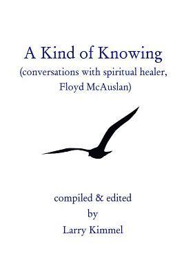 bokomslag A Kind Of Knowing: Conversations With Spiritual Healer, Floyd Mcauslan