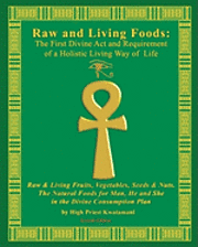 Raw And Living Foods: The First Divine Act And Requirement Of A Holistic Living Way Of Life: Raw & Living Fruits, Vegetables, Seeds & Nuts. 1