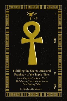 Fulfilling The Sacred Ancestral Prophecy Of The Triple Nine: : Unveiling The Prophetic 2012 Meltdown Of The Lost And Astray Pale State Of Mind 1