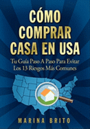 bokomslag Como Comprar Casa En USA: Tu Guia, Paso a Paso, Para Evitar Los 13 Riesgos Mas Comunes (Your Step-By-Step Guide to Buying a Home)