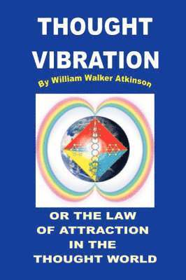 William Walker Atkinson - Thought Vibration or the Law of Attraction in the Thought World, Häftad