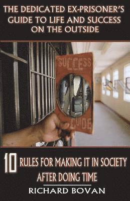 The Dedicated Ex-Prisoner's Guide to Life and Success on the Outside 1