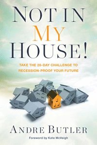 bokomslag Not in My House: Take the 28-Day Challenge to Recession-Proof Your Future