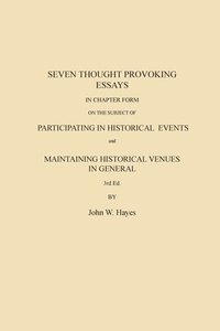 bokomslag Seven Thought Provoking Essays In Chapter Form on the subject of Participating in Historical Events and Maintaining Historical Venues in General