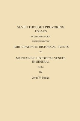 John W Hayes - Seven Thought Provoking Essays In Chapter Form on the subject of Participating in Historical Events and Maintaining Historical Venues in General, Häftad