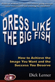 bokomslag Dress Like the Big Fish: How to Achieve the Image You Want and the Success You Deserve
