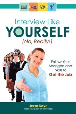 Interview Like Yourself... No, Really! Follow Your Strengths and Skills to Get the Job 1