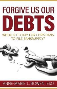 bokomslag Forgive Us Our Debts: When is it Okay for Christians to File Bankruptcy?