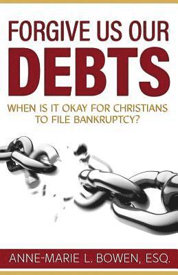 bokomslag Forgive Us Our Debts: When is it Okay for Christians to File Bankruptcy?