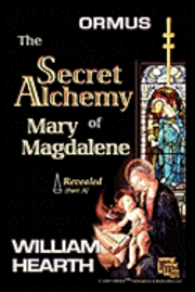 bokomslag Ormus The Secret Alchemy Of Mary Magdalene Revealed - Part [A]: Historical & Practical Applications Of Essential Alchemical Science