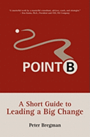 Peter Bregman - Point B: A Short Guide to Leading a Big Change, Häftad