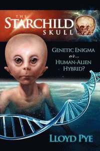 bokomslag The Starchild Skull -- Genetic Enigma or Human-Alien Hybrid?
