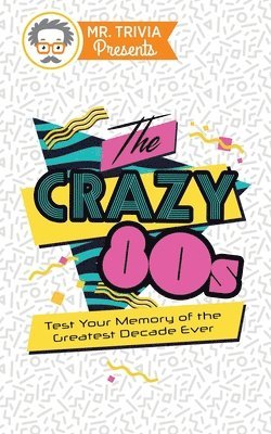 Mr. Trivia Presents: The Crazy 80s: Test Your Memory of the Greatest Decade Ever 1