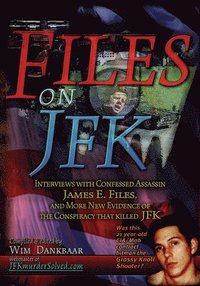 bokomslag Files on JFK: Interviews with Confessed Assassin James E. Files, and More New Evidence of the Conspiracy That Killed JFK