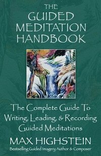 bokomslag The Guided Meditation Handbook: The Complete Guide to Writing, Leading, & Recording Guided Meditations