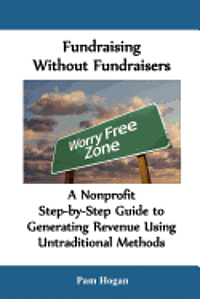 Fundraising without Fundraisers: A Nonprofit Step-by-Step Guide to Generating Revenue Using Untraditional Methods 1