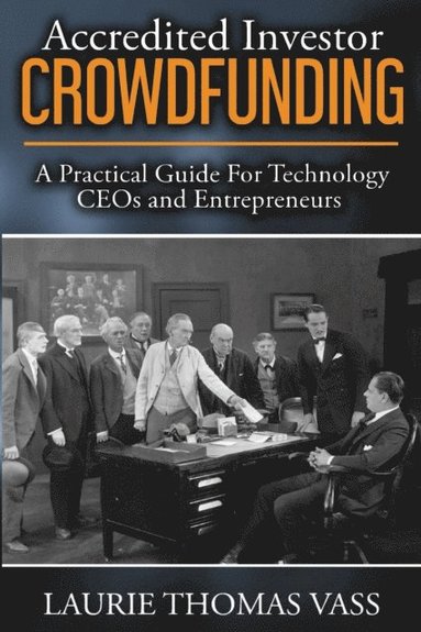 bokomslag Accredited Investor CrowdFunding: A Practical Guide For Technology CEOs and Entrepreneurs