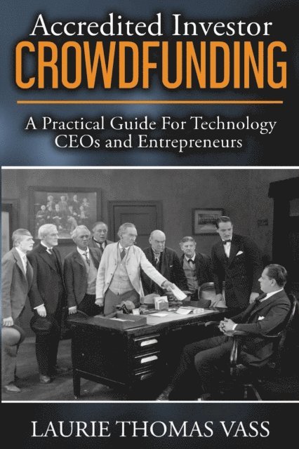 Accredited Investor CrowdFunding: A Practical Guide For Technology CEOs and Entrepreneurs 1