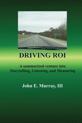 bokomslag Driving ROI: A Summarized Venture Into Storytelling, Listening, And Measuring